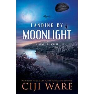 Landing by Moonlight: A Novel of WW II, Paperback - Ciji Ware imagine