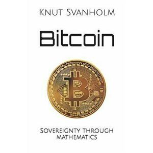 Bitcoin: Sovereignty through mathematics, Paperback - Kalle Rosenbaum imagine
