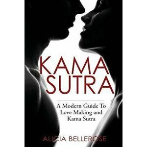 Kama Sutra: A Modern Guide To Love Making and Kama Sutra, Paperback - Alicia Bellerose imagine