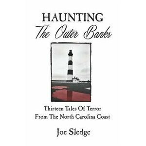 Haunting The Outer Banks: Thirteen Tales Of Terror From The North Carolina Coast, Paperback - Joe Sledge imagine