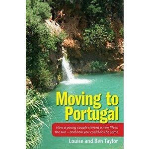 Moving to Portugal: How a young couple started a new life in the sun - and how you could do the same, Paperback - Louise and Ben Taylor imagine