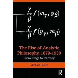The Rise of Analytic Philosophy, 1879-1930: From Frege to Ramsey, Paperback - Michael Potter imagine