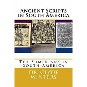 Ancient Scripts in South America: The Sumerians in South America, Paperback - Clyde Winters imagine