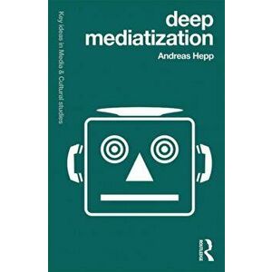 Deep Mediatization, Paperback - Andreas Hepp imagine