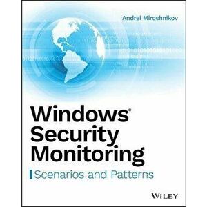 Windows Security Monitoring: Scenarios and Patterns, Paperback - Andrei Miroshnikov imagine