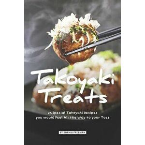 Takoyaki Treats: 25 Special Takoyaki Recipes you would Feel All the Way to your Toes, Paperback - Sophia Freeman imagine