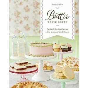 Butter Baked Goods: Nostalgic Recipes from a Little Neighborhood Bakery: A Cookbook, Hardcover - Rosie Daykin imagine