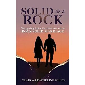 Solid as a Rock: Navigating Life's Currents towards a Rock-Solid Marriage, Paperback - Craig Young imagine
