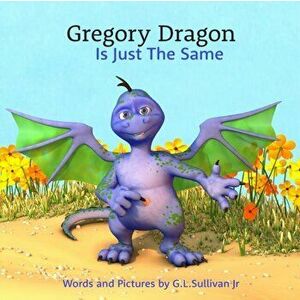 Gregory Dragon Is Just The Same, Paperback - Greg L. Sullivan Jr imagine