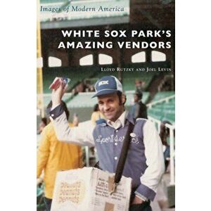 White Sox Park's Amazing Vendors, Hardcover - Lloyd Rutzky imagine