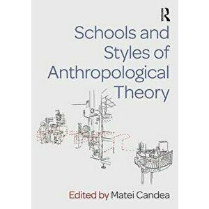 Schools and Styles of Anthropological Theory, Paperback - Matei Candea imagine