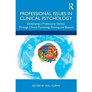 Professional Issues in Clinical Psychology: Developing a Professional Identity through Training and Beyond, Paperback - Will Curvis imagine