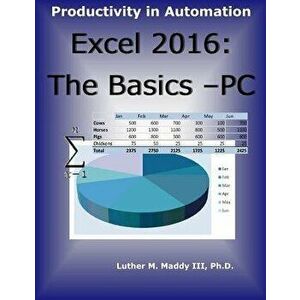 Excel 2016: The Basics - PC, Paperback - Luther M. Maddy III imagine