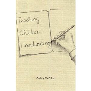 Teaching Children Handwriting: Historical, Developmental, and Practical Aspects of Writing, Paperback - Audrey E. McAllen imagine