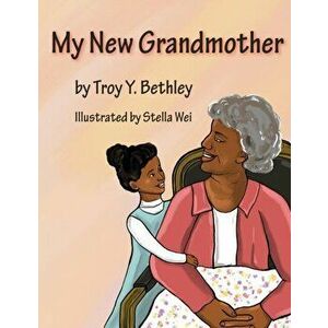 My New Grandmother, Paperback - Troy Y. Bethley imagine