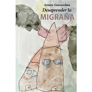Desaprender la migraa, Paperback - In s Goicoechea imagine