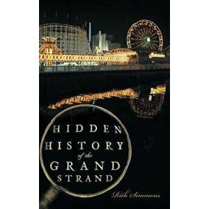 Hidden History of the Grand Strand, Hardcover - Rick Simmons imagine
