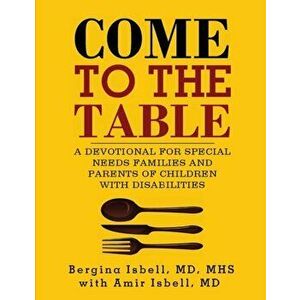 Come to the Table: A Devotional for Special Needs Families and Parents of Children with Disabilities, Paperback - MD Bergina Isbell imagine