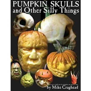 Pumpkin Skulls and Other Silly Things: How to carve a skull out of a pumpkin, one step at a time., Paperback - Mike L. Craghead imagine
