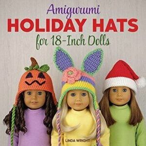 Amigurumi Holiday Hats for 18-Inch Dolls: 20 Easy Crochet Patterns for Christmas, Halloween, Easter, Valentine's Day, St. Patrick's Day & More, Paperb imagine