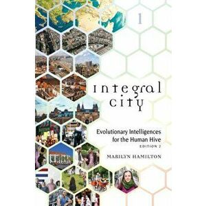 Integral City: Evolutionary Intelligences for the Human Hive, Paperback - Marilyn Hamilton imagine