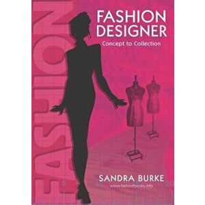 Fashion Designer: Concept to Collection, Paperback - Sandra Burke imagine