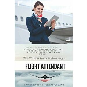 The Ultimate Guide To Becoming A Flight Attendant: This guide shares with you all the secrets on how to land your dream job as a flight attendant anyw imagine