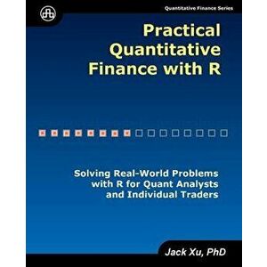 Practical Quantitative Finance with R: Solving Real-World Problems with R for Quant Analysts and Individual Traders, Paperback - Jack Xu imagine