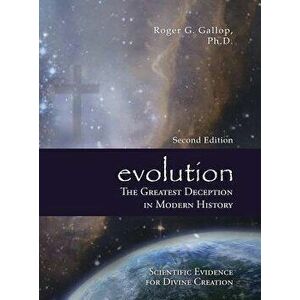 Evolution - The Greatest Deception in Modern History: (Scientific Evidence for Divine Creation), Hardcover - Roger G. Gallop imagine