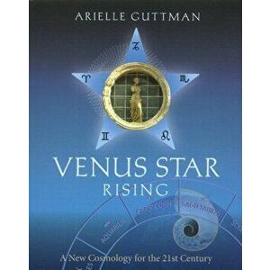 Venus Star Rising: A New Cosmology for the 21st Century, Paperback - Arielle Guttman imagine
