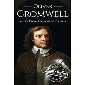 Oliver Cromwell: A Life From Beginning to End (Booklet), Paperback - Hourly History imagine