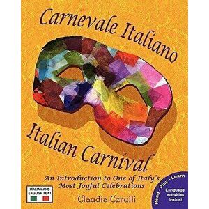 Carnevale Italiano - Italian Carnival: An Introduction to One of Italy's Most Joyful Celebrations, Paperback - Claudia Cerulli imagine