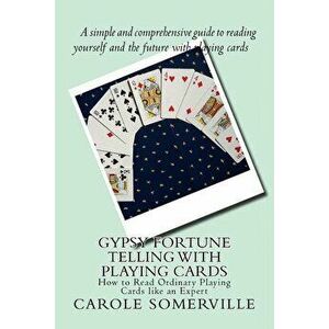 Gypsy Fortune Telling with Playing Cards: How to Read Ordinary Playing Cards like an Expert, Paperback - Carole Anne Somerville imagine