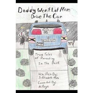 Daddy Won't Let Mom Drive the Car: True Tales of Parenting in the Dark, Paperback - Jo Elizabeth Pinto imagine