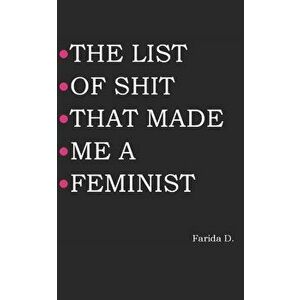 The List of Shit That Made Me a Feminist, Paperback - Farida D imagine