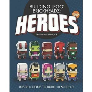Building LEGO BrickHeadz Heroes - Volume One: The Unofficial Guide, Paperback - Charles Pritchett imagine