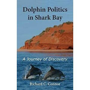 Dolphin Politics in Shark Bay: A Journey of Discovery, Hardcover - Richard C. Connor imagine