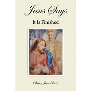 Jesus Says It Is Finished, Paperback - Shirley Jean Street imagine