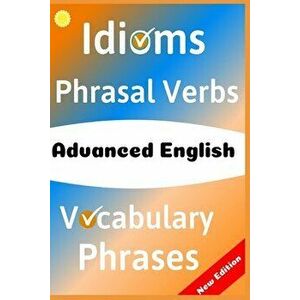 Advanced English: Idioms, Phrasal Verbs, Vocabulary and Phrases: 700 Expressions of Academic Language, Paperback - Metin Emir imagine