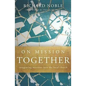 On Mission Together: Integrating Missions into the Local Church, Paperback - Richard Noble imagine