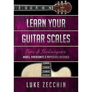 Learn Your Guitar Scales: Modes, Pentatonics & Arpeggios Explained (Book + Online Bonus), Paperback - Luke Zecchin imagine