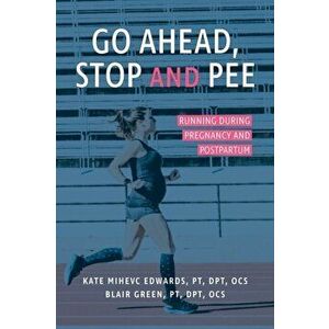 Go Ahead, Stop and Pee: Running During Pregnancy and Postpartum, Paperback - Kate Mihevc Edwards imagine