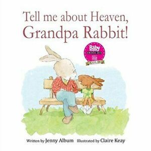 Tell Me About Heaven, Grandpa Rabbit!: A book to help children who have lost someone special., Paperback - Jenny Album imagine
