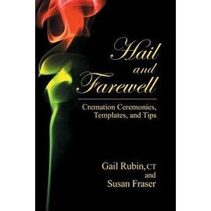 Hail and Farewell: Cremation Ceremonies, Templates and Tips, Paperback - Gail Rubin imagine