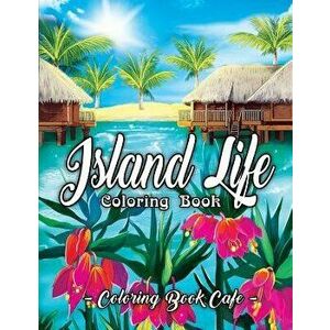 Island Life Coloring Book: An Adult Coloring Book Featuring Exotic Island Scenes, Peaceful Ocean Landscapes and Tropical Bird and Flower Designs, Pape imagine