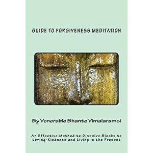 Guide to Forgiveness Meditation: An Effective Method to Dissolve the Blocks to Loving-Kindness, and Living Life Fully, Paperback - H. Kondanna imagine