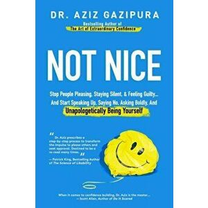 Not Nice: Stop People Pleasing, Staying Silent, & Feeling Guilty... And Start Speaking Up, Saying No, Asking Boldly, And Unapolo, Paperback - Aziz Gaz imagine