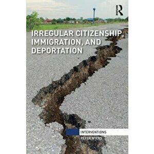Irregular Citizenship, Immigration, and Deportation, Paperback - Peter Nyers imagine