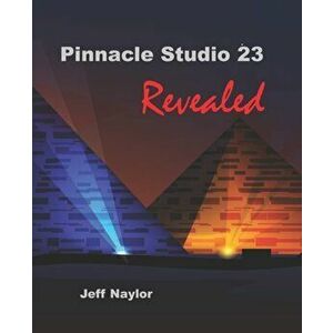 Pinnacle Studio 23 Revealed, Paperback - Jeff Naylor imagine
