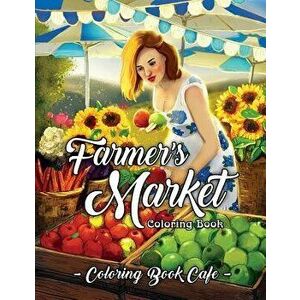 Farmer's Market Coloring Book: An Adult Coloring Book Featuring Charming Farmer's Market Scenes, Beautiful Farm Animals and Relaxing Country Landscap, imagine
